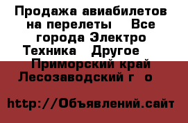 Продажа авиабилетов на перелеты  - Все города Электро-Техника » Другое   . Приморский край,Лесозаводский г. о. 